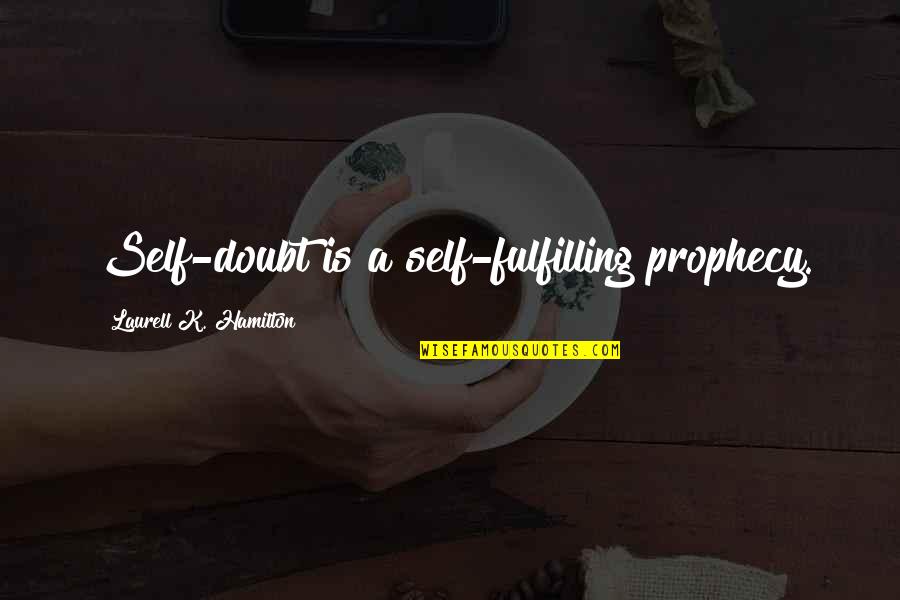 Gifts For Dad Quotes By Laurell K. Hamilton: Self-doubt is a self-fulfilling prophecy.