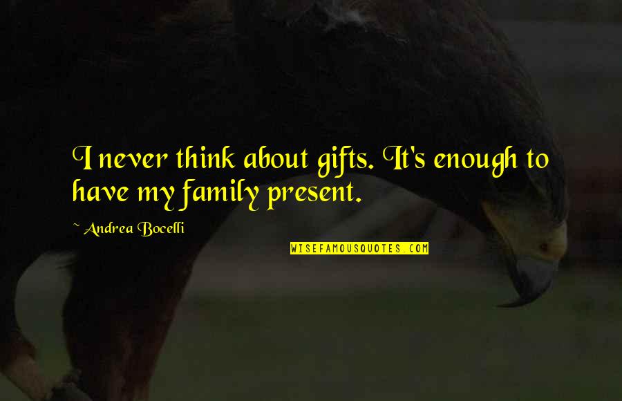 Gifts From Family Quotes By Andrea Bocelli: I never think about gifts. It's enough to