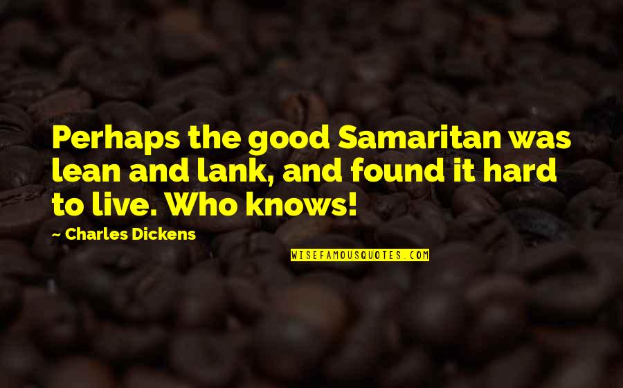 Gifts From Husband Quotes By Charles Dickens: Perhaps the good Samaritan was lean and lank,