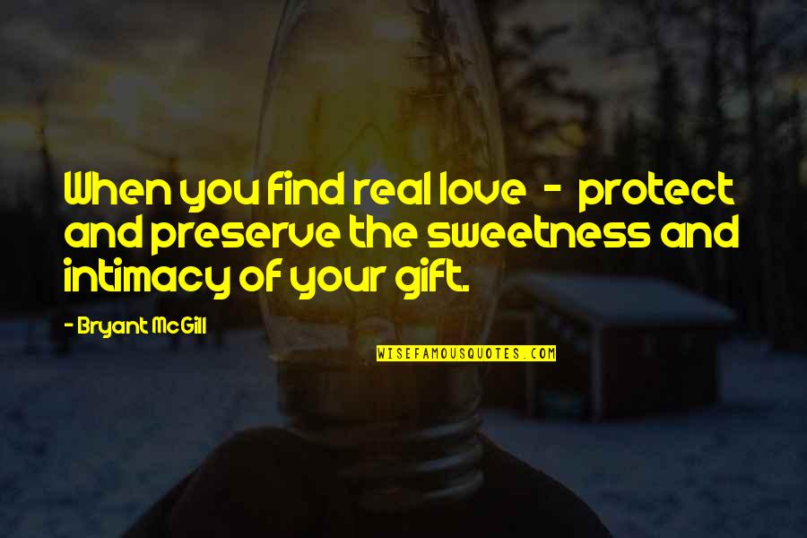 Gifts From My Love Quotes By Bryant McGill: When you find real love - protect and