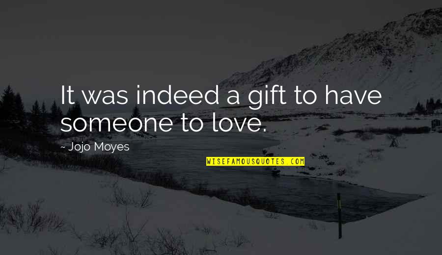 Gifts From My Love Quotes By Jojo Moyes: It was indeed a gift to have someone