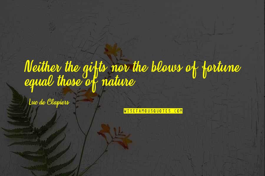 Gifts From Nature Quotes By Luc De Clapiers: Neither the gifts nor the blows of fortune