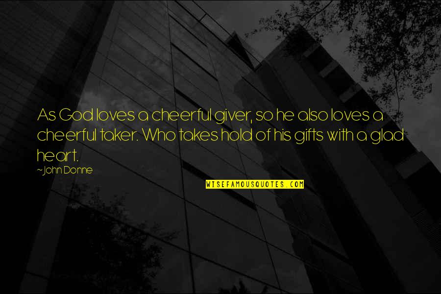 Gifts From The Heart Quotes By John Donne: As God loves a cheerful giver, so he