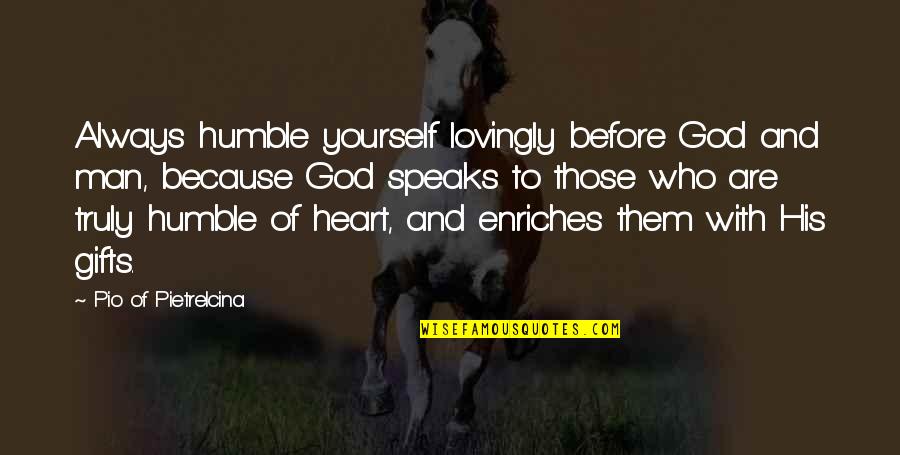 Gifts From The Heart Quotes By Pio Of Pietrelcina: Always humble yourself lovingly before God and man,