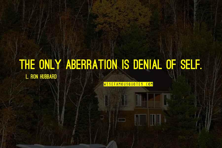 Gifts From Your Boyfriend Quotes By L. Ron Hubbard: The only aberration is denial of self.