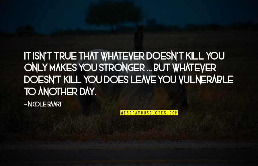 Gifts From Your Boyfriend Quotes By Nicole Baart: It isn't true that whatever doesn't kill you