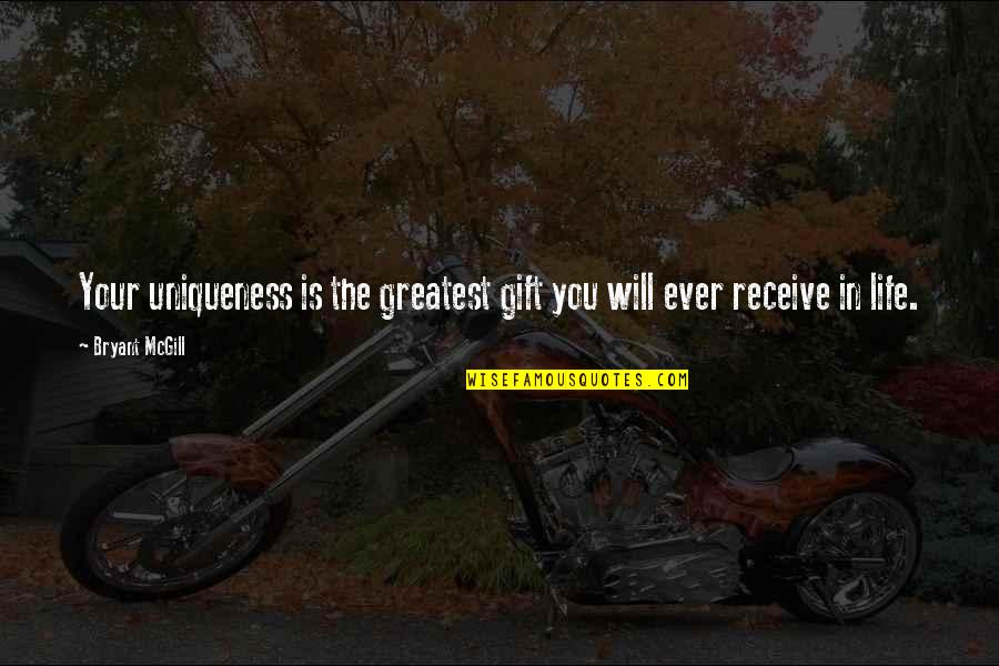Gifts In Life Quotes By Bryant McGill: Your uniqueness is the greatest gift you will