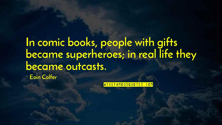Gifts In Life Quotes By Eoin Colfer: In comic books, people with gifts became superheroes;