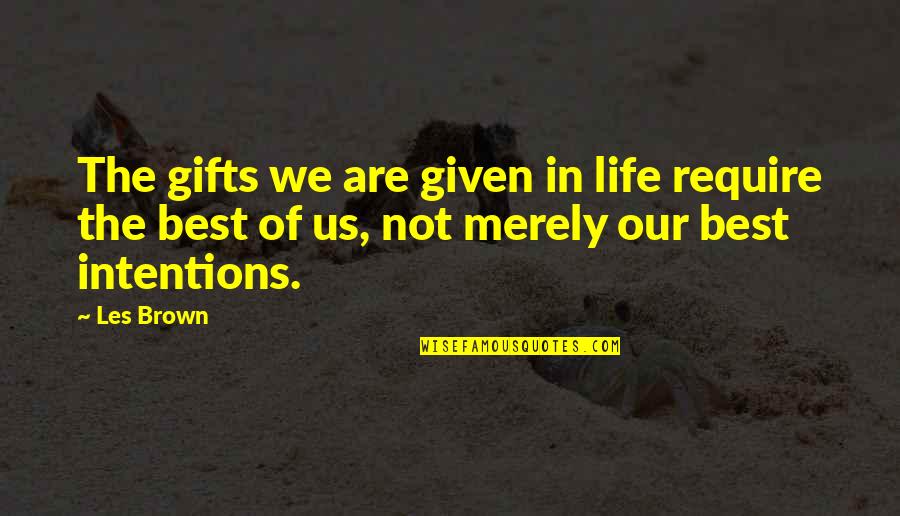 Gifts In Life Quotes By Les Brown: The gifts we are given in life require