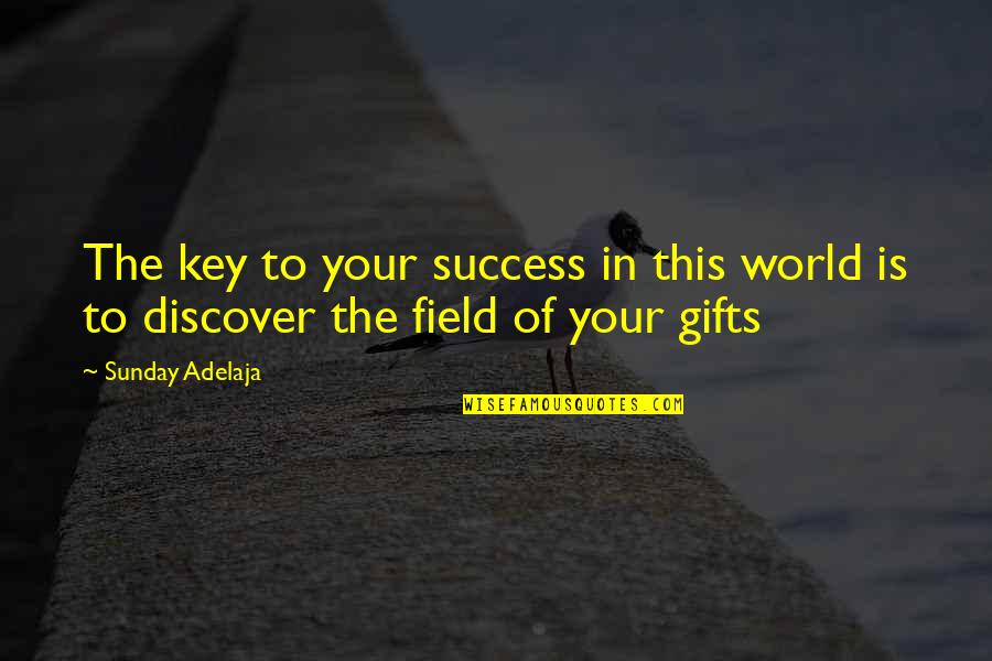 Gifts In Life Quotes By Sunday Adelaja: The key to your success in this world