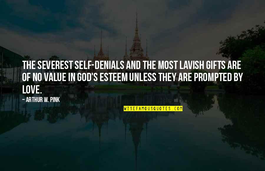 Gifts Of Love Quotes By Arthur W. Pink: The severest self-denials and the most lavish gifts