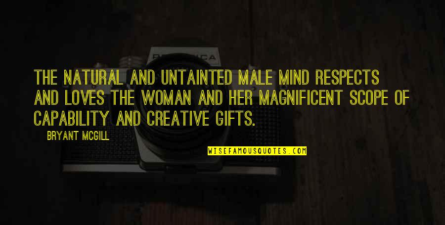 Gifts Of Love Quotes By Bryant McGill: The natural and untainted male mind respects and