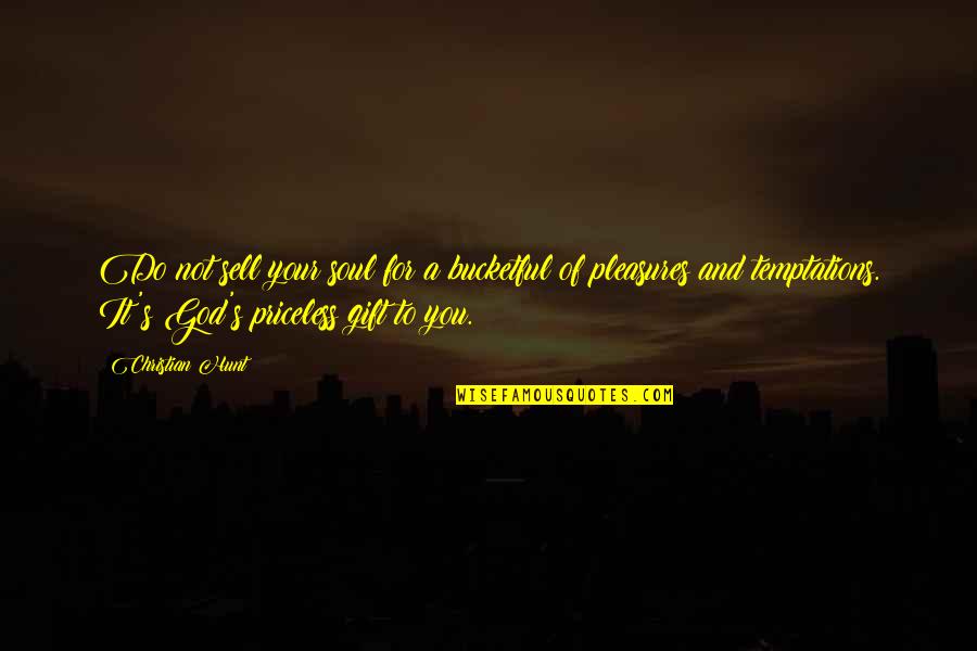 Gifts Of Love Quotes By Christian Hunt: Do not sell your soul for a bucketful