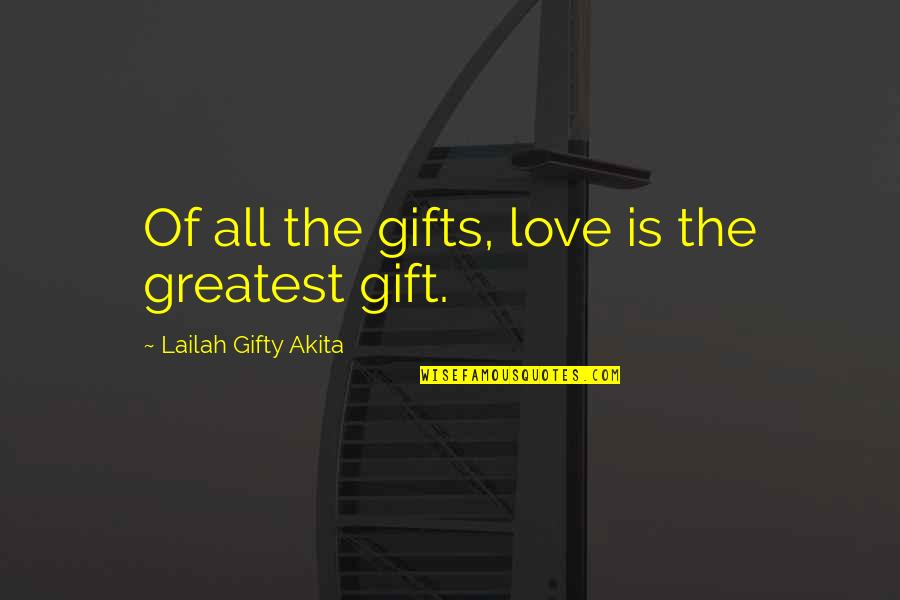 Gifts Of Love Quotes By Lailah Gifty Akita: Of all the gifts, love is the greatest