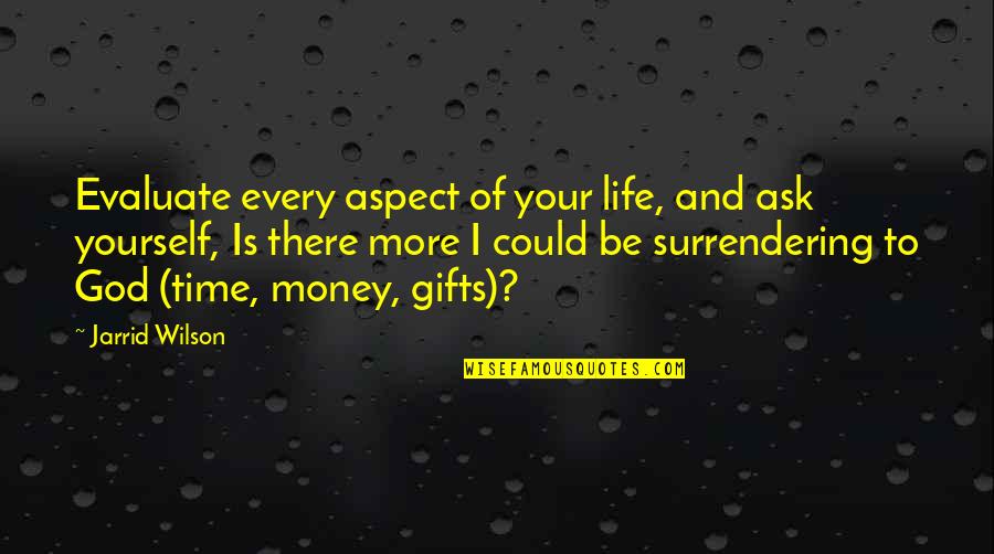 Gifts Of Money Quotes By Jarrid Wilson: Evaluate every aspect of your life, and ask