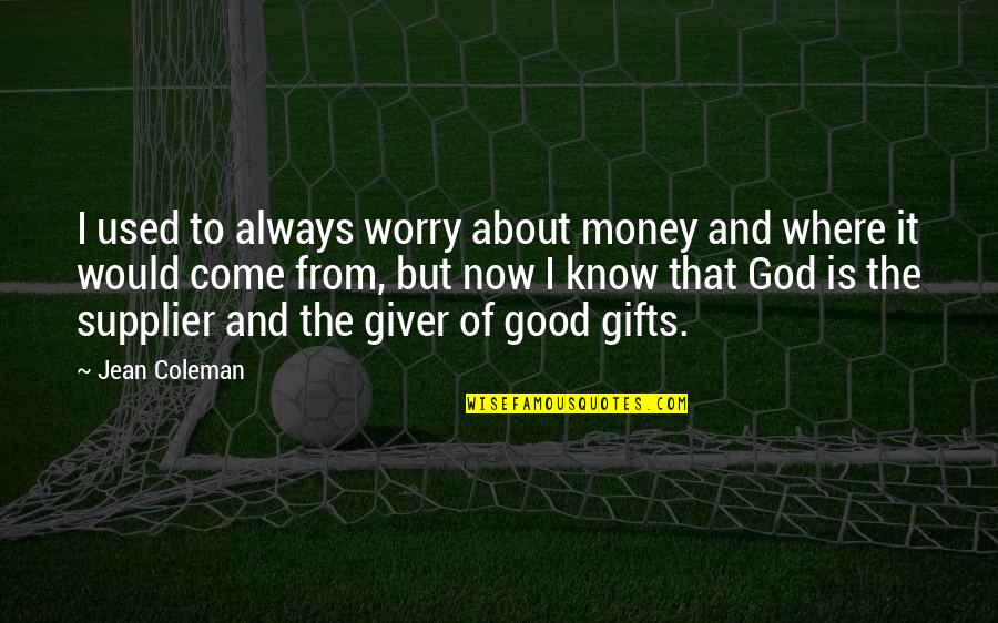 Gifts Of Money Quotes By Jean Coleman: I used to always worry about money and