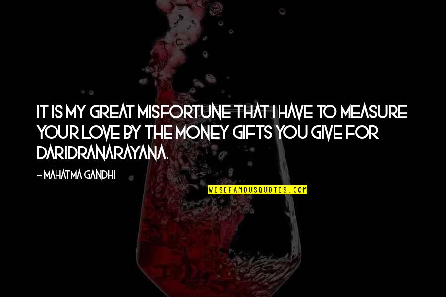Gifts Of Money Quotes By Mahatma Gandhi: It is my great misfortune that I have
