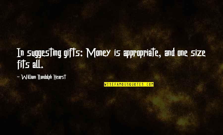 Gifts Of Money Quotes By William Randolph Hearst: In suggesting gifts: Money is appropriate, and one
