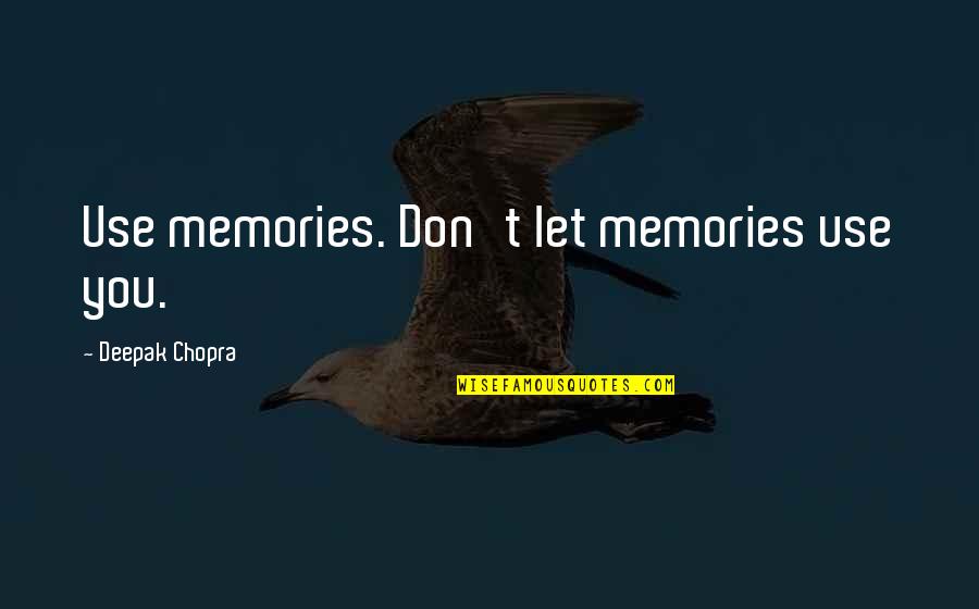 Gifts Of Recovery Quotes By Deepak Chopra: Use memories. Don't let memories use you. Gifts Of Recovery Quotes By Deepak Chopra: Use memories. Don't let memories use you.