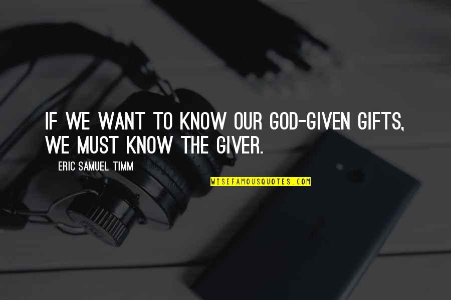 Gifts Quotes By Eric Samuel Timm: If we want to know our God-given gifts,
