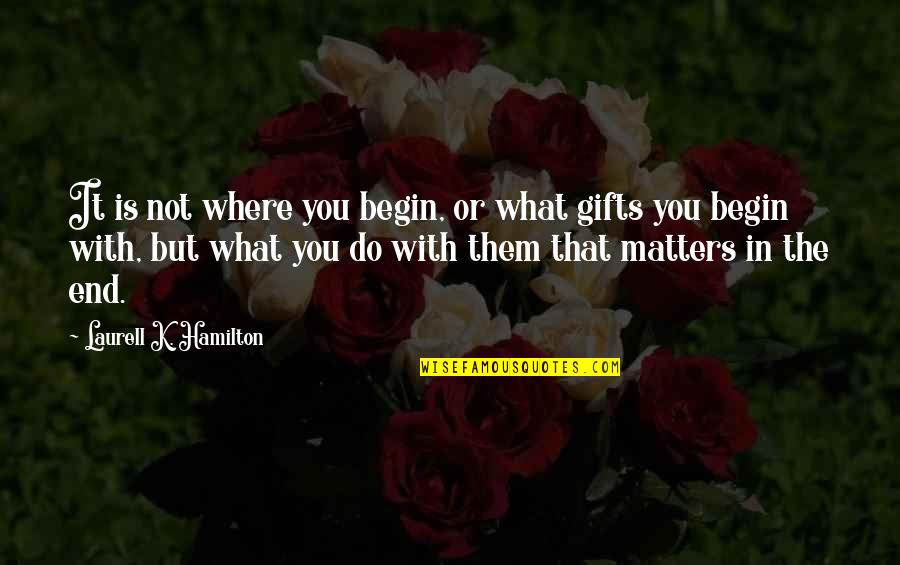 Gifts Quotes By Laurell K. Hamilton: It is not where you begin, or what
