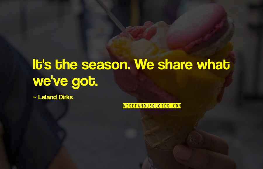 Gifts Quotes By Leland Dirks: It's the season. We share what we've got.