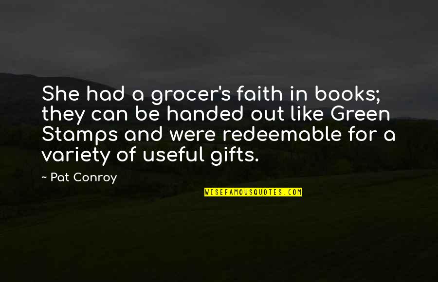 Gifts Quotes By Pat Conroy: She had a grocer's faith in books; they