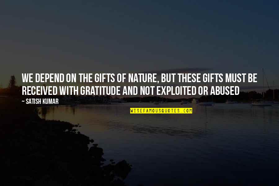 Gifts Quotes By Satish Kumar: We depend on the gifts of nature, but