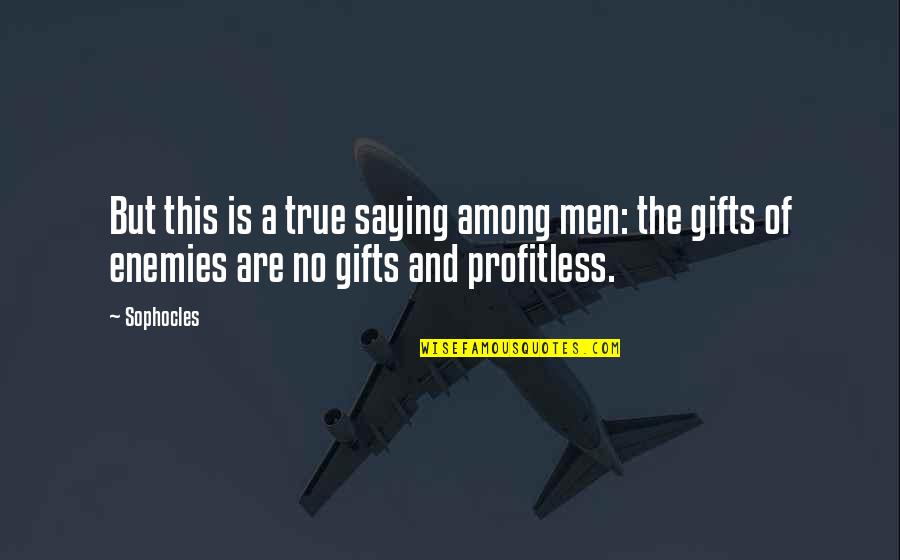 Gifts Quotes By Sophocles: But this is a true saying among men: