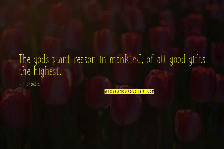 Gifts Quotes By Sophocles: The gods plant reason in mankind, of all