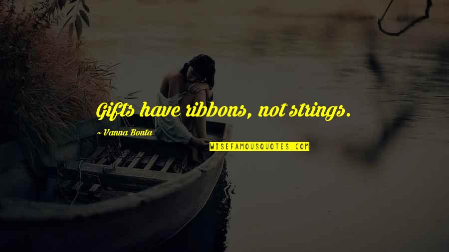 Gifts Quotes By Vanna Bonta: Gifts have ribbons, not strings.