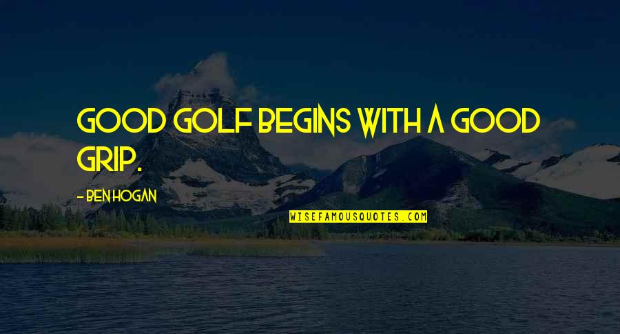Gifts The Give Back Quotes By Ben Hogan: Good golf begins with a good grip.