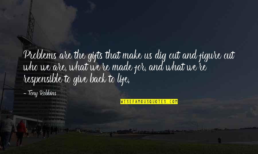 Gifts The Give Back Quotes By Tony Robbins: Problems are the gifts that make us dig