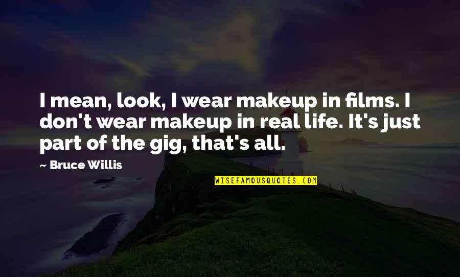 Gig Quotes By Bruce Willis: I mean, look, I wear makeup in films.