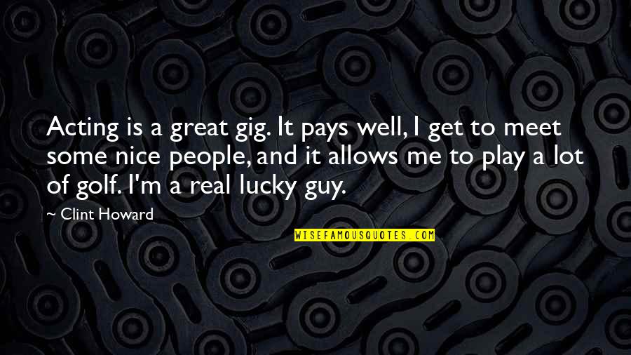 Gig Quotes By Clint Howard: Acting is a great gig. It pays well,