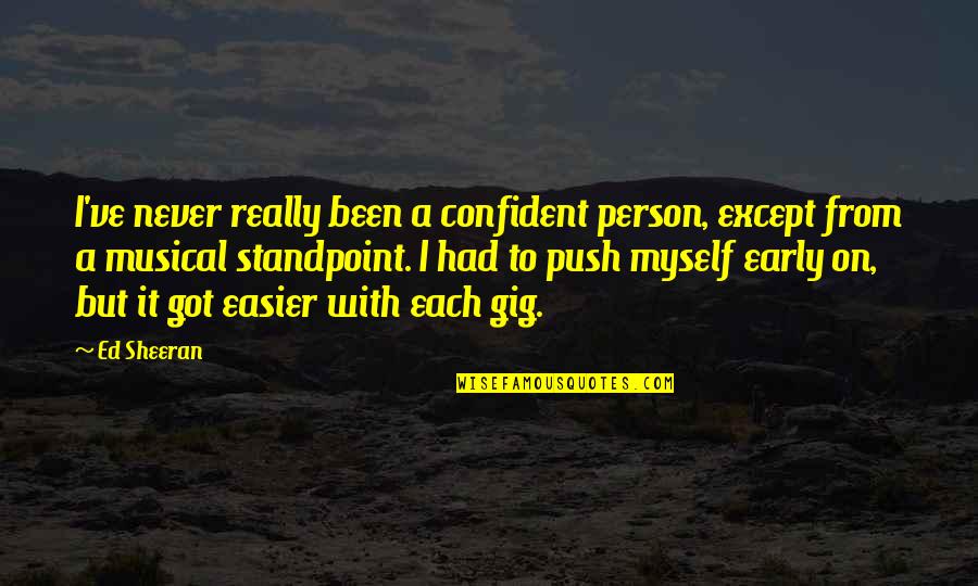 Gig Quotes By Ed Sheeran: I've never really been a confident person, except