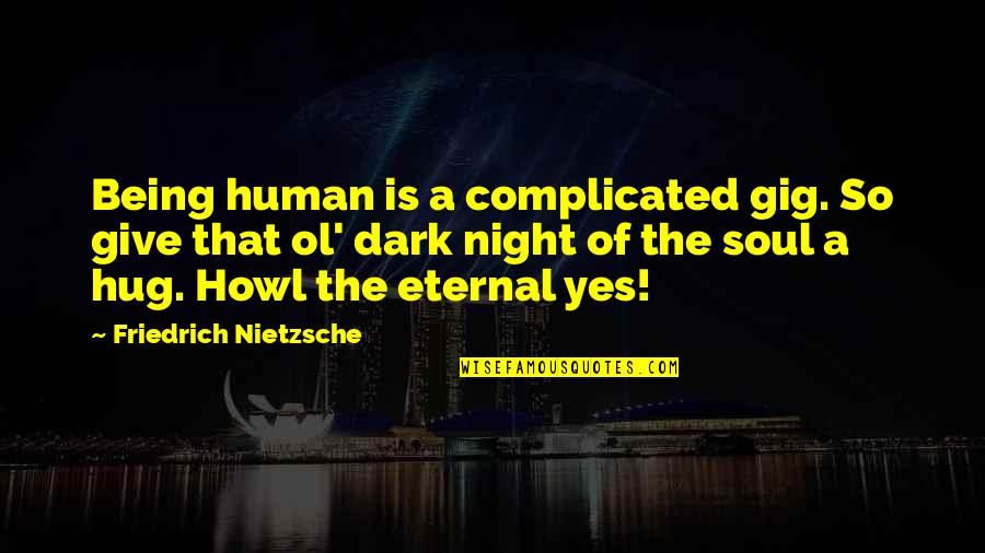 Gig Quotes By Friedrich Nietzsche: Being human is a complicated gig. So give