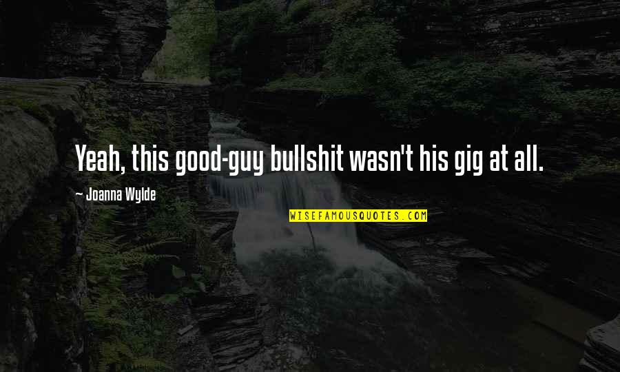 Gig Quotes By Joanna Wylde: Yeah, this good-guy bullshit wasn't his gig at