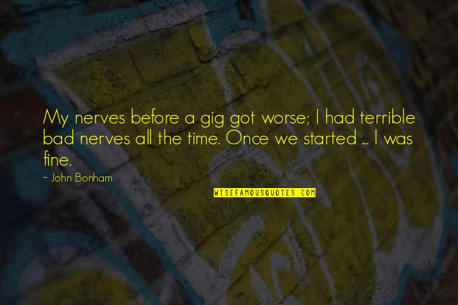 Gig Quotes By John Bonham: My nerves before a gig got worse; I