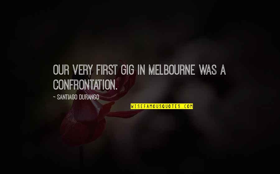 Gig Quotes By Santiago Durango: Our very first gig in Melbourne was a