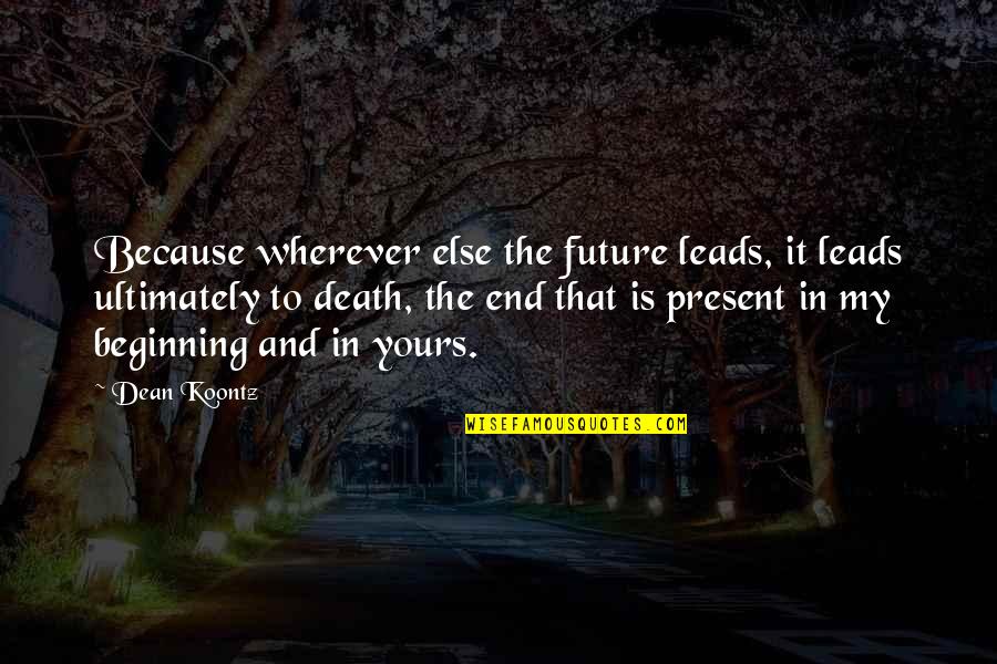 Gigabits Quotes By Dean Koontz: Because wherever else the future leads, it leads Gigabits Quotes By Dean Koontz: Because wherever else the future leads, it leads