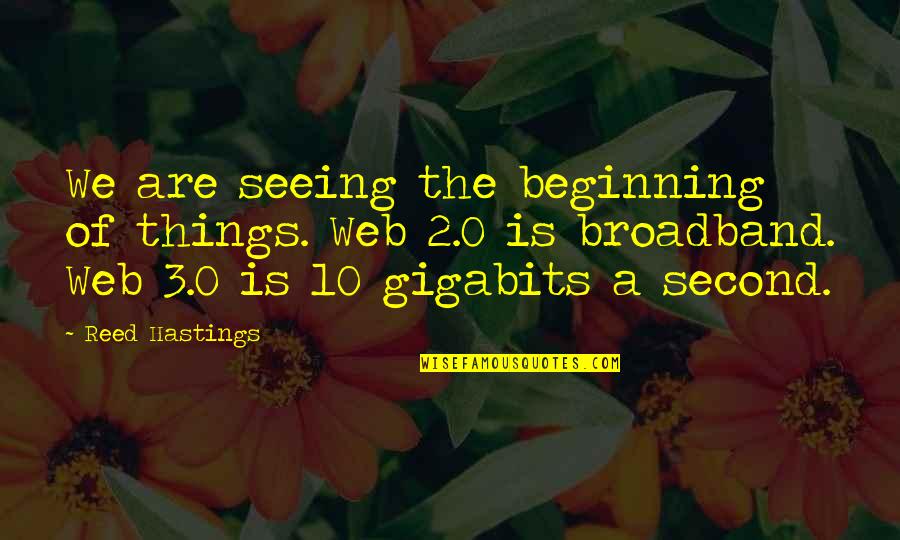 Gigabits Quotes By Reed Hastings: We are seeing the beginning of things. Web Gigabits Quotes By Reed Hastings: We are seeing the beginning of things. Web