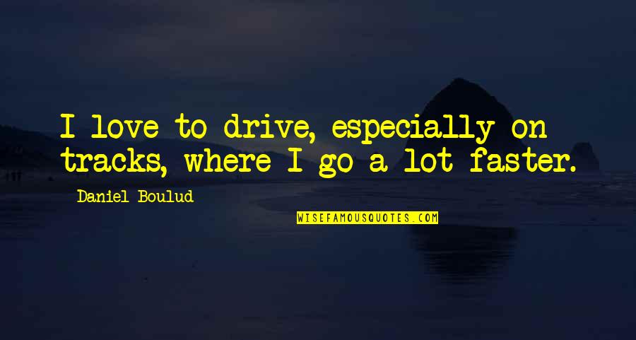 Gigabyte Quotes By Daniel Boulud: I love to drive, especially on tracks, where Gigabyte Quotes By Daniel Boulud: I love to drive, especially on tracks, where