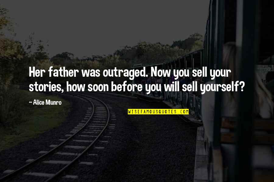 Gigalomaniacs Quotes By Alice Munro: Her father was outraged. Now you sell your Gigalomaniacs Quotes By Alice Munro: Her father was outraged. Now you sell your