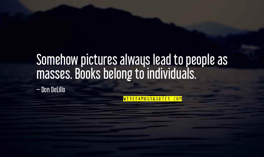 Gigalomaniacs Quotes By Don DeLillo: Somehow pictures always lead to people as masses.