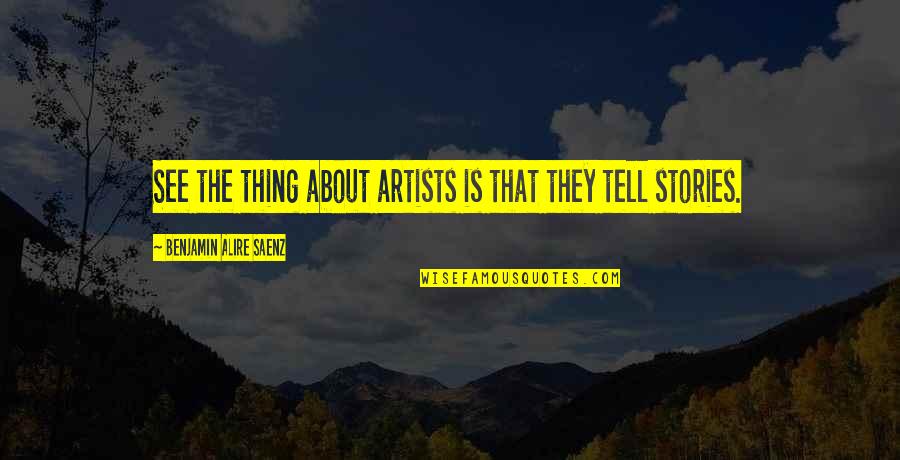 Gigandet Breitling Quotes By Benjamin Alire Saenz: See the thing about artists is that they Gigandet Breitling Quotes By Benjamin Alire Saenz: See the thing about artists is that they