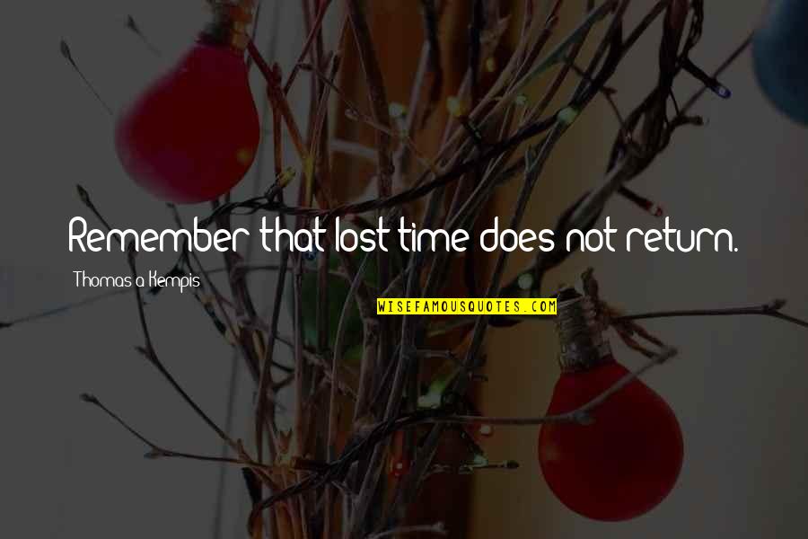 Gigandet Watch Quotes By Thomas A Kempis: Remember that lost time does not return.