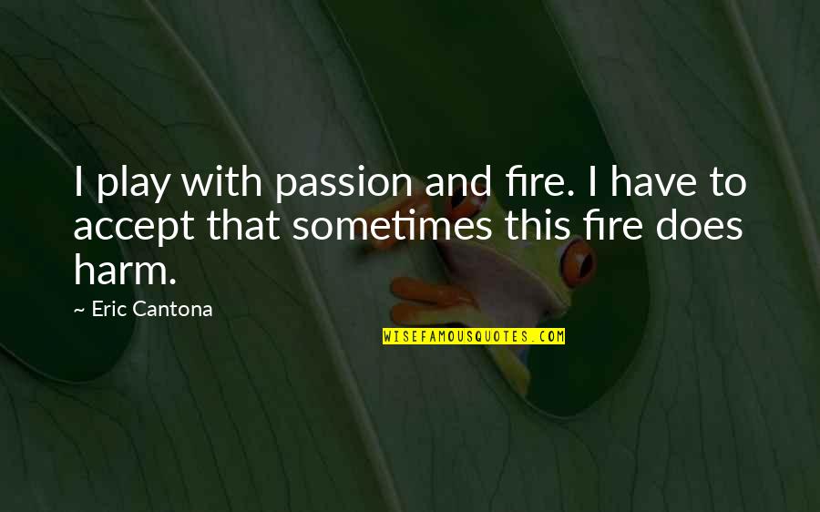 Gigantea Campground Quotes By Eric Cantona: I play with passion and fire. I have