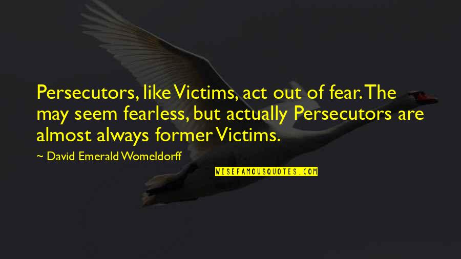 Gigantesco En Quotes By David Emerald Womeldorff: Persecutors, like Victims, act out of fear. The Gigantesco En Quotes By David Emerald Womeldorff: Persecutors, like Victims, act out of fear. The