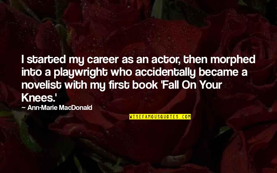Gigantic Death Worm Quotes By Ann-Marie MacDonald: I started my career as an actor, then Gigantic Death Worm Quotes By Ann-Marie MacDonald: I started my career as an actor, then